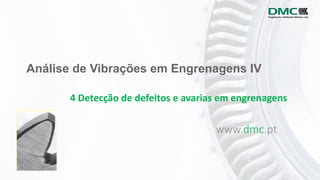 Análise de Vibrações em Engrenagens IV
www.dmc.pt
4 Detecção de defeitos e avarias em engrenagens
 
