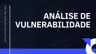 ANÁLISE DE
VULNERABILIDADE
Open
Web
Appli
cation
Security
P
roject
Licensed
to
Marcus
Santos
-
marcus.vini.gyn@gmail.com
 