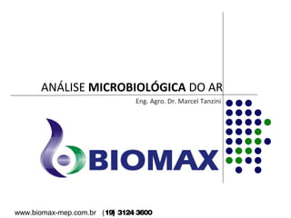 ANÁLISE MICROBIOLÓGICA DO AR 
Eng. Agro. Dr. Marcel Tanzini 
www.biomax-mep.com.br (19) 3124 3600 
 