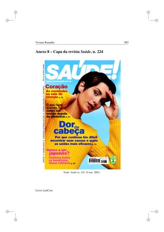 i
i
i
i
i
i
i
i
Viviane Ramalho 383
Anexo 8 – Capa da revista Saúde, n. 224
Fonte: Saúde (n. 224, 10 mai. 2002).
Livros LabCom
 