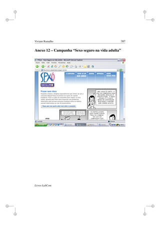 i
i
i
i
i
i
i
i
Viviane Ramalho 387
Anexo 12 – Campanha “Sexo seguro na vida adulta”
Livros LabCom
 