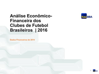 1
Análise Econômico-
Financeira dos
Clubes de Futebol
Brasileiros | 2016
Dados Financeiros de 2015
 