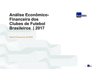 1
Análise Econômico-
Financeira dos
Clubes de Futebol
Brasileiros | 2017
Dados Financeiros de 2016
 