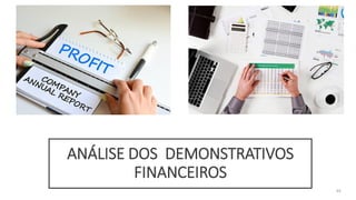 44
ANÁLISE DOS DEMONSTRATIVOS
FINANCEIROS
 