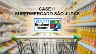 93
CASE II
SUPERMERCADO SÃO JUDAS
 