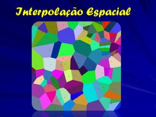 Interpolação Espacial
 