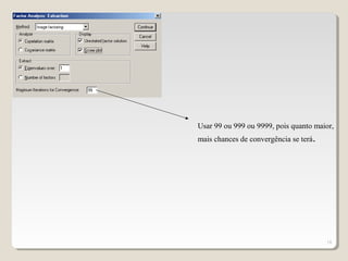 18
Usar 99 ou 999 ou 9999, pois quanto maior,
mais chances de convergência se terá.
 