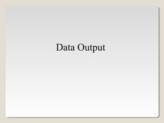 22
Data Output
 