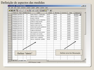 6
Definição de aspectos das medidas
Definir “labels” Definir nível de Mesuração
 
