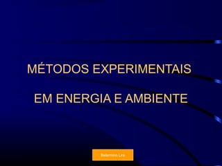MÉTODOS EXPERIMENTAIS

EM ENERGIA E AMBIENTE



        Isabel M. F. Almeida
             Belarmino Lira
 