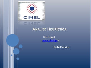 ANALISE HEURÍSTICA
     Site Cinel
    (www.cinel.pt)

             Isabel Santos
 
