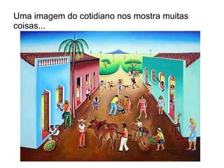 Uma imagem do cotidiano nos mostra muitas coisas... 