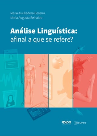 Maria Auxiliadora Bezerra
Maria Augusta Reinaldo
Análise Linguística:
afinal a que se refere?
 