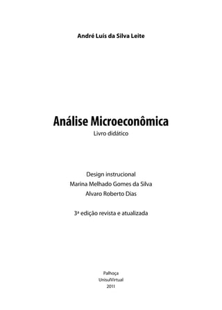 André Luís da Silva Leite

Análise Microeconômica
Livro didático

Design instrucional
Marina Melhado Gomes da Silva
Alvaro Roberto Dias
3ª edição revista e atualizada

Palhoça
UnisulVirtual
2011

 