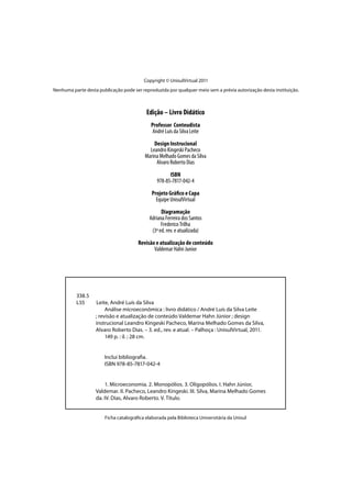Copyright © UnisulVirtual 2011
Nenhuma parte desta publicação pode ser reproduzida por qualquer meio sem a prévia autorização desta instituição.

Edição – Livro Didático
Professor Conteudista
André Luís da Silva Leite
Design Instrucional
Leandro Kingeski Pacheco
Marina Melhado Gomes da Silva
Alvaro Roberto Dias
ISBN
978-85-7817-042-4
Projeto Gráfico e Capa
Equipe UnisulVirtual
Diagramação
Adriana Ferreira dos Santos
Frederico Trilha
(3ª ed. rev. e atualizada)
Revisão e atualização de conteúdo
Valdemar Hahn Junior

338.5
L55	

Leite, André Luís da Silva
Análise microeconômica : livro didático / André Luís da Silva Leite
; revisão e atualização de conteúdo Valdemar Hahn Júnior ; design
instrucional Leandro Kingeski Pacheco, Marina Melhado Gomes da Silva,
Alvaro Roberto Dias. – 3. ed., rev. e atual. – Palhoça : UnisulVirtual, 2011.
149 p. : il. ; 28 cm.
Inclui bibliografia.
ISBN 978-85-7817-042-4
1. Microeconomia. 2. Monopólios. 3. Oligopólios. I. Hahn Júnior,
Valdemar. II. Pacheco, Leandro Kingeski. III. Silva, Marina Melhado Gomes
da. IV. Dias, Alvaro Roberto. V. Título.
Ficha catalográfica elaborada pela Biblioteca Universitária da Unisul

 