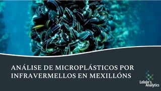 ANÁLISE DE MICROPLÁSTICOS POR
INFRAVERMELLOS EN MEXILLÓNS
 
