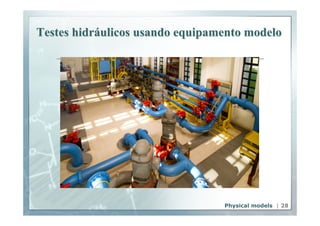 Testes hidráulicos usando equipamento modelo 
Physical models | 28 
 