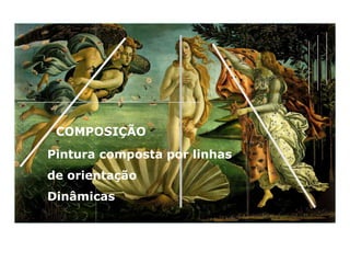 COMPOSIÇÃO
Pintura composta por linhas
de orientação
Dinâmicas
 