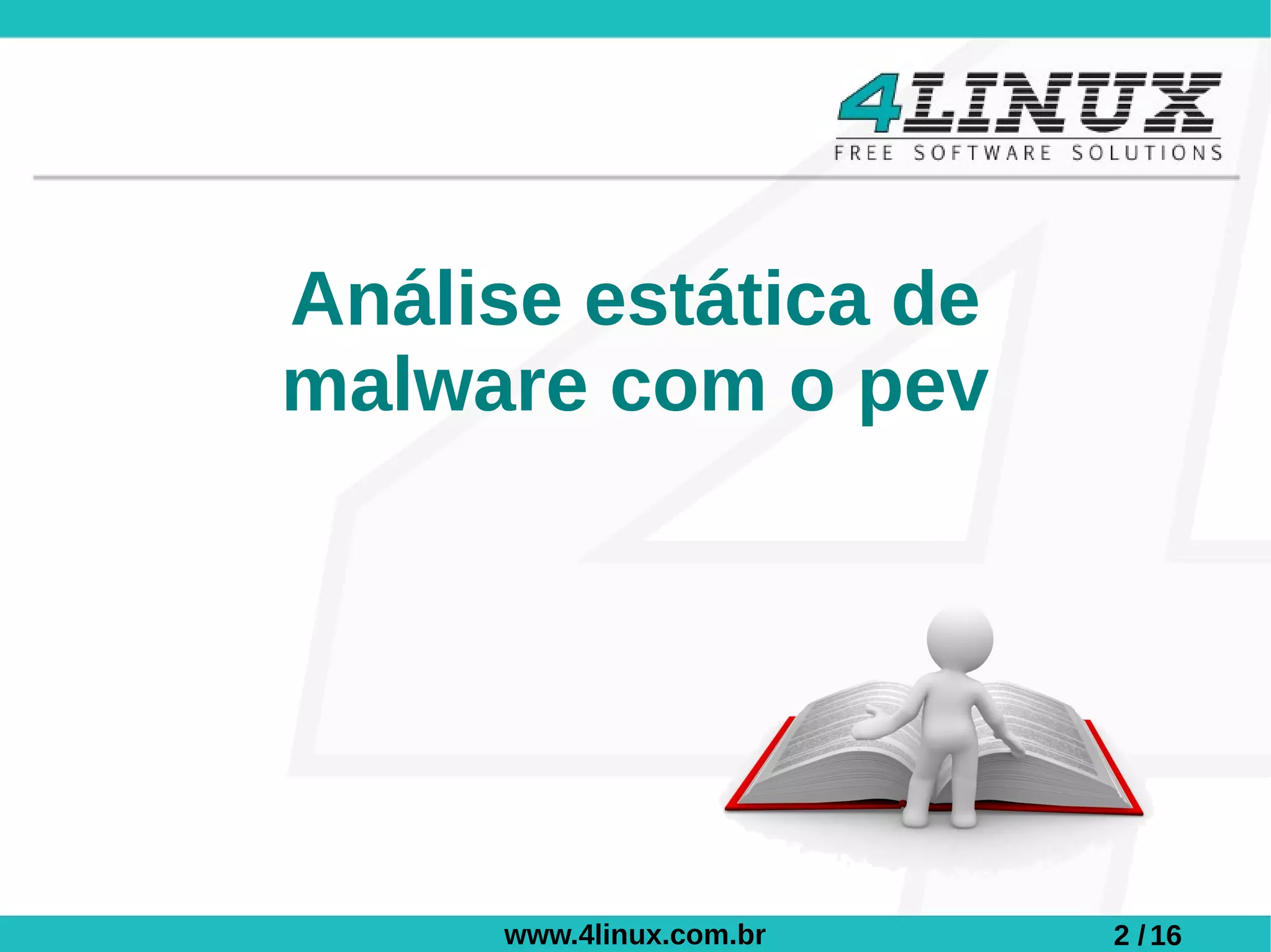 Análise estática de
malware com o pev




     www.4linux.com.br   2 / 16
 