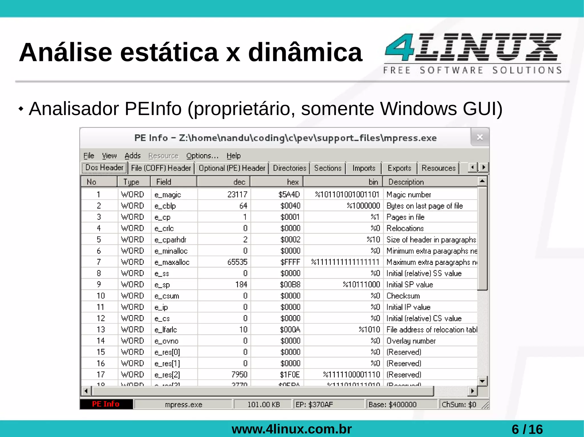 Análise estática x dinâmica
   Analisador PEInfo (proprietário, somente Windows GUI)




                          www.4linux.com.br                 6 / 16
 