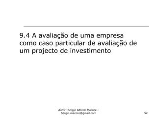 Autor: Sergio Alfredo Macore -
Sergio.macore@gmail.com 52
9.4 A avaliação de uma empresa
como caso particular de avaliação de
um projecto de investimento
 