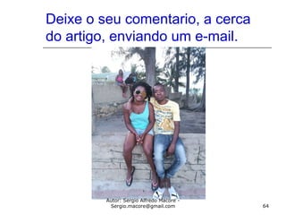 Deixe o seu comentario, a cerca
do artigo, enviando um e-mail.
Autor: Sergio Alfredo Macore -
Sergio.macore@gmail.com 64
 