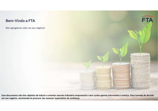 Esse documento não tem objetivo de induzir e orientar assunto tributário empresarial e tem cunho apenas informativo e teórico. Para tomada de decisão
em seu negócio, recomenda-se procurar seu assessor especialista de confiança.
 