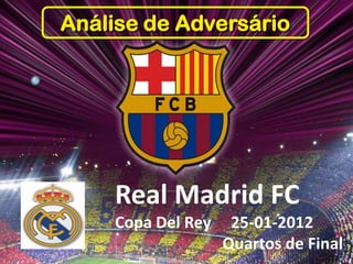 Análise de Adversário
Real Madrid FC
Copa Del Rey 25-01-2012
Quartos de Final
 
