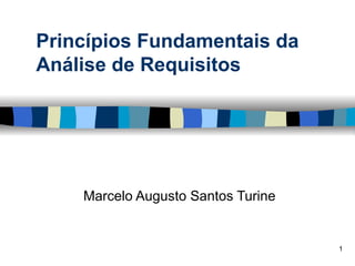 Princípios Fundamentais da Análise de Requisitos Marcelo Augusto Santos Turine 