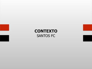 CONTEXTO
SANTOS FC
 