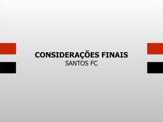 CONSIDERAÇÕES FINAIS
SANTOS FC
 