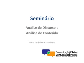 Seminário
Análise de Discurso e
Análise de Conteúdo
Maria José da Costa Oliveira
 