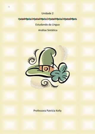 1
Unidade 2
Estudando da Língua
Análise Sintática
Professora Patrícia Kelly
 