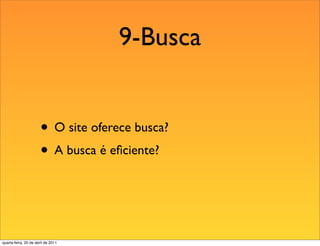 9-Busca


                       • O site oferece busca?
                       • A busca é eﬁciente?


quarta-feira, 20 de abril de 2011
 