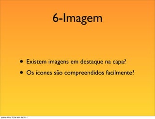6-Imagem


                       • Existem imagens em destaque na capa?
                       • Os ícones são compreendidos facilmente?


quarta-feira, 20 de abril de 2011
 