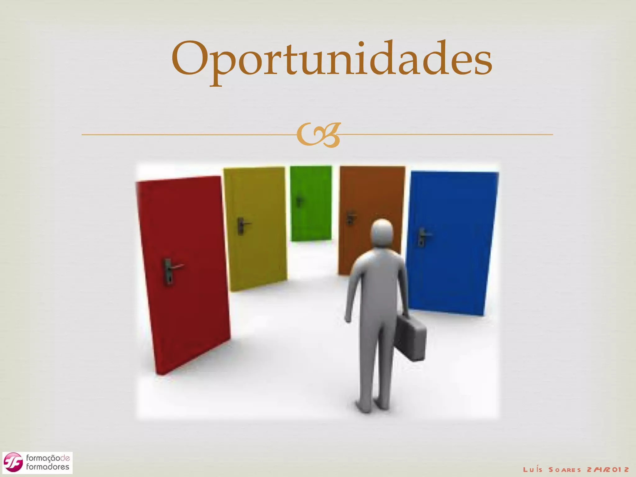 Oportunidades
    




                L u ís S o are s 2 /4/2 01 2
 