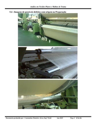 Análise em Tecidos Planos e Malhas de Trama
Documento produzido por: Constantino Monteiro Alves, Engº Têxtil Ano 2015 Pag. nº 69 de 86
5.4 - Imagens de possíveis defeitos com origem na Preparação
 