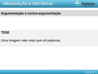 AULA 1
Argumentação e contra-argumentação
TESE
Uma imagem vale mais que mil palavras.
AULA 8
 