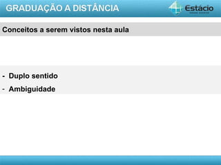 AULA 1
Conceitos a serem vistos nesta aula
- Duplo sentido
- Ambiguidade
 