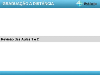 Revisão das Aulas 1 e 2




                          AULA 1
 