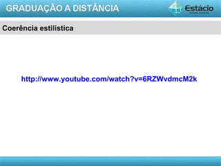 Coerência estilística




     http://www.youtube.com/watch?v=6RZWvdmcM2k




                                              AULA 1
 