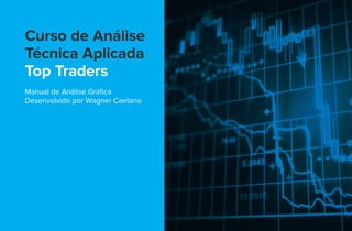 1
Manual de Análise Gráfica
Desenvolvido por Wagner Caetano
Curso de Análise
Técnica Aplicada
Top Traders
 