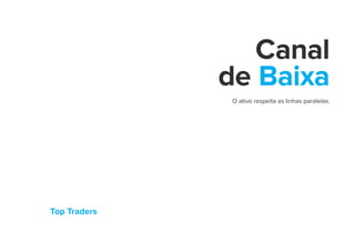 Top Traders
Canal
de Baixa
O ativo respeita as linhas paralelas.
 