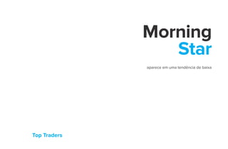 Top Traders
Morning
Star
aparece em uma tendência de baixa
 