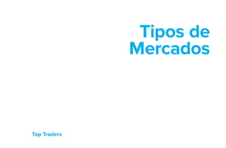 Top Traders
Tipos de
Mercados
 