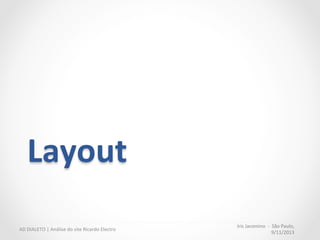 Iris	
  Jacomino	
  	
  -­‐	
  	
  São	
  Paulo,	
  
9/11/2013	
  
AD	
  DIALETO	
  |	
  Análise	
  do	
  site	
  Ricardo	
  Electro	
  
 