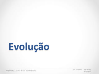 AD	
  DIALETO	
  |	
  Análise	
  do	
  site	
  Ricardo	
  Electro	
  
Iris	
  Jacomino	
  	
  
São	
  Paulo,	
  9/11/2013	
  
Heurís:cas	
   KPI	
   Comentários	
  
Na	
  página	
  do	
  carrinho,	
  o	
  botão	
  "ir	
  para	
  o	
  checkout"	
  está	
  
visível	
  no	
  topo	
  e	
  ﬁnal	
  da	
  página?	
  
Análise	
  da	
  página:	
  %	
  de	
  
saídas	
  (diminuiu?),	
  tempo	
  
gasto	
  (se	
  diminuiu)?	
  
Em	
  algumas	
  compras,	
  uma	
  coluna	
  de	
  compre	
  também	
  aparece	
  na	
  tela	
  do	
  carrinho,	
  
afastando	
  o	
  botão	
  fechar	
  compra	
  para	
  o	
  ﬁnal	
  da	
  página.	
  
Os	
  itens	
  podem	
  ser	
  comparados	
  facilmente	
  no	
  carrinho?	
   QuanMdade	
  de	
  alterações	
  
do	
  produto	
  realizadas	
  no	
  
carrinho.	
  
Não.	
  A	
  diagramação	
  não	
  favorece	
  esta	
  comparação.	
  
As	
  questões	
  de	
  formulários	
  estão	
  agrupados	
  de	
  maneira	
  
lógica	
  e	
  estruturada?	
  
Tempo	
  total	
  gasto	
  na	
  
página	
  "idenMﬁcação".	
  
	
  
Tempo	
  total	
  gasto	
  na	
  
página	
  forma	
  de	
  entrega.	
  
	
  
Número	
  de	
  usuários	
  que	
  
sairem	
  na	
  página	
  forma	
  
de	
  entrega.	
  
As	
  informações	
  não	
  estão	
  estruturadas	
  em	
  bloco	
  e,	
  por	
  esse	
  moMvo,	
  algumas	
  
páginas	
  aparentam	
  estar	
  com	
  problemas	
  de	
  formatação,	
  ex.	
  IdenMﬁcaçao.	
  
	
  
A	
  ordem	
  poderia	
  ser	
  mais	
  lógica:	
  no	
  passo	
  "escolha	
  do	
  endereço	
  de	
  entrega"	
  	
  
poderíamos	
  oferecer	
  as	
  opções	
  de	
  frete,	
  desse	
  modo,	
  o	
  usuário	
  poderá	
  escolher	
  a	
  
maneira	
  mais	
  adequada	
  para	
  o	
  endereço	
  escolhido.	
  	
  
Os	
  itens	
  podem	
  ser	
  editados	
  no	
  carrinho	
  (quan:dade,	
  cor,	
  
modelo	
  do	
  produto)?	
  
Quant.	
  De	
  cliques	
  nos	
  
botões	
  "aterar"	
  carrinho.	
  
Apenas	
  a	
  quanMdade	
  pode	
  ser	
  editada.	
  
Cross	
  seling	
  é	
  efe:vo?	
   Quant.	
  de	
  pedidos	
  
realizados	
  com	
  crosseling.	
  
O	
  crosseling	
  empurra	
  botão	
  "fechar	
  compra"	
  para	
  a	
  segunda	
  dobra	
  da	
  página.	
  O	
  
usuário	
  precisa	
  "procurar"	
  pelo	
  botão	
  mais	
  importante	
  da	
  tela.	
  
O	
  checkout	
  é	
  livre	
  de	
  informações	
  desnecessárias,	
  
irrelevantes	
  e	
  distra:vas?	
  
Análise-­‐funil	
  do	
  checkout:	
  
usuários	
  estão	
  clicando	
  
menos	
  nos	
  links	
  
distraMvos?	
  
	
  
Não	
  em	
  todas	
  as	
  páginas.	
  A	
  idenMfcação	
  ainda	
  apresenta	
  o	
  menu	
  principal	
  de	
  
categorias	
  abertos,	
  o	
  que	
  pode	
  distrair	
  o	
  usuário.	
  As	
  páginas	
  também	
  deixam	
  o	
  
footer	
  inteiro	
  habilitado,	
  juntamente	
  com	
  o	
  campo	
  de	
  busca,	
  o	
  que	
  pode	
  reMrar	
  o	
  
usuário	
  do	
  ﬂuxo.	
  	
  
 