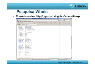 Pós-Graduação - lato Sensu 
Pesquisa Whois 
• Consulta a site - http://registro.br/cgi-bin/whois/#lresp 
 