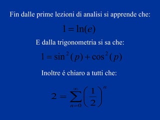 Fin dalle prime lezioni di analisi si apprende che: E dalla trigonometria si sa che: Inoltre é chiaro a tutti che:   