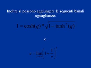 Inoltre si possono aggiungere le seguenti banali uguaglianze : e   